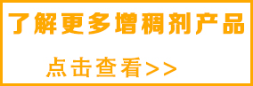 想了解更多印花增稠劑，請(qǐng)點(diǎn)擊